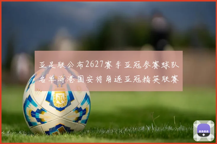 亚足联公布2627赛季亚冠参赛球队名单海港国安将角逐亚冠精英联赛